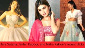 Tara Sutaria, Janhvi Kapoor, and Neha Kakkar's recent clicks