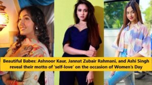 Ashnoor Kaur, Jannat Zubair Rahmani, and Ashi Singh