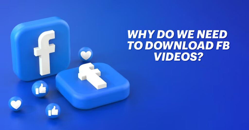 Why do we need to download FB videos?