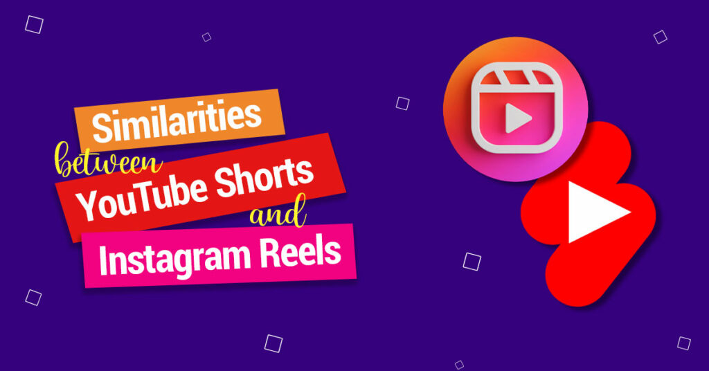 Similarities between YouTube Shorts and Instagram Reels