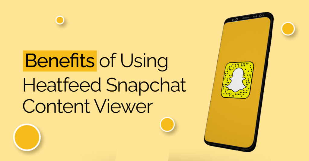 Benefits of Using Heatfeed Snapchat Viewer
