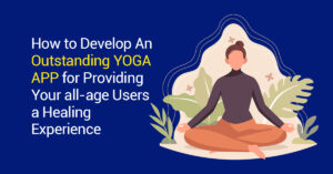HOW TO DEVELOP YOGA APP FOR ALL-AGE USERS HEALING EXPERIENCE