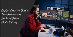 CapCut Creative Suite: Transforming the Realm of Online Photo Editing